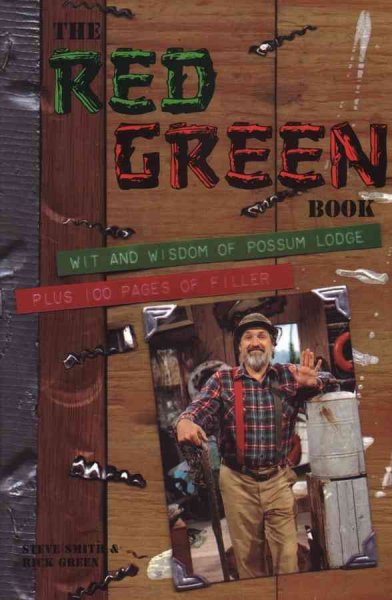 The Red Green book : wit and wisdom of Possum Lodge plus 100 pages of filler / Steve Smith & Rick Green.