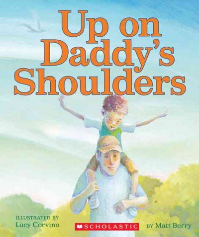 Up on Daddy's shoulders / by Matt Berry ; illustrated by Lucy Corvino.